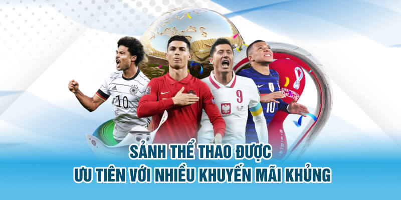 Sảnh thể thao được ưu tiên với nhiều khuyến mãi khủng